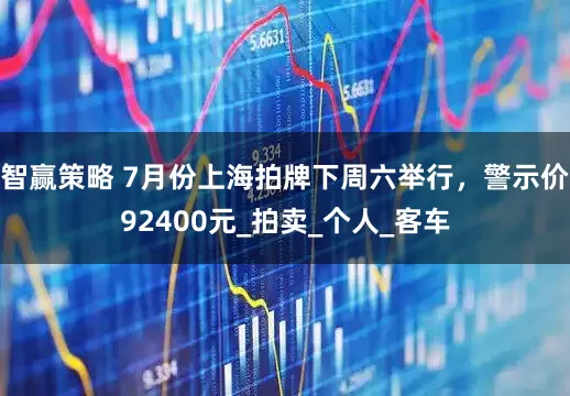 智赢策略 7月份上海拍牌下周六举行，警示价92400元_拍卖_个人_客车